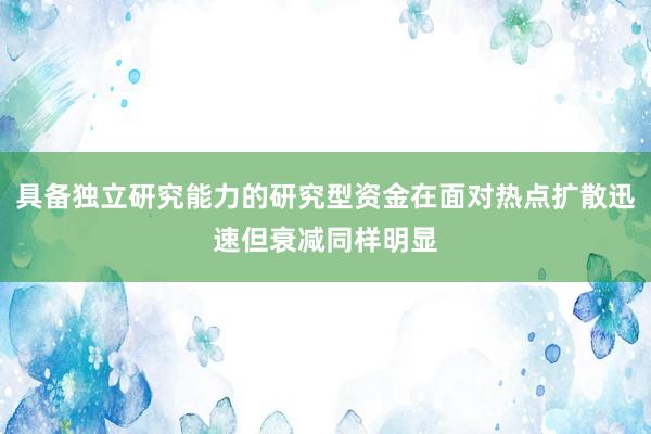 具备独立研究能力的研究型资金在面对热点扩散迅速但衰减同样明显